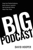 Big Podcast � Grow Your Podcast Audience, Build Listener Loyalty, and Get Everybody Talking About Your Show