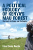 A Political Ecology of Kenya's Mau Forest: The Land, the Trees, and the People