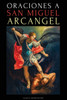 Oraciones a San Miguel Arcángel: Oraciones a San Miguel Para La Protección Contra La Brujería Y El Mal, Para La Salud, Y Mucho Más. Large Print