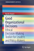 Good Organizational Decisions : Ethical Decision-Making Toolkit for Leaders and Policy Makers