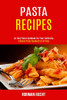 Pasta Recipes : An Easy Pasta Cookbook for Your Gathering (Greatest Pasta Cookbook of All Time)
