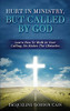 Hurt In Ministry But Called By God : Learn How To Walk In Your Calling, No Matter The Obstacles