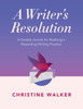 A Writer's Resolution: A Guided Journal for Realizing a Rewarding Writing Practice: A Journal