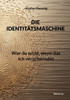 Die Identitätsmaschine: Wer du wirst, wenn das Ich verschwindet