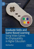 Graduate Skills and Game-Based Learning : Using Video Games for Employability in Higher Education