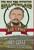 The Man Who Invented Billy the Kid : The Authentic Life of Ash Upson: The Authentic Life of Ash Upson