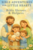 Bible Adventures for Little Hearts (Vol 3): Bible Heroes & Helpers