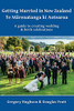 Getting Married in New Zealand - Te Marenatanga Ki Aotearoa : A Guide to Creating Wedding and Birth Celebrations