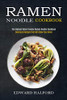 Ramen Noodle Cookbook : Delicious Recipes That Will Blow Your Mind (The Highest Rated Yummy Ramen Noodle Cookbook)
