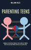 Parenting Teens : How to Be the Best Mom and Dad at the Same Time (Newborn to Year One, Steps on Your Infant to Toddler)