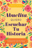 Abuelita, Quiero Escuchar Tu Historia: Un Diario Guiado Para Que Abuelita Comparta Su Vida Y Su Amor