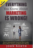 Everything You Know About Marketing Is Wrong!: How to Immediately Generate More Leads, Attract More Clients and Make More Money