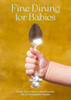 Fine Dining for Babies: Propel Your Child to a Life of Success with 21 Remarkable Recipes