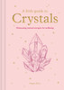 A Little Guide to Crystals: Harnessing Natural Energies for Wellbeing
