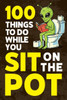 100 Things To Do While You Sit On The Pot