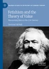 Fetishism and the Theory of Value : Reassessing Marx in the 21st Century