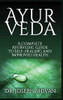 Ayurveda : A Complete Ayurvedic Guide To Self-Healing And Improved Health