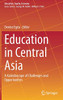 Education in Central Asia : A Kaleidoscope of Challenges and Opportunities