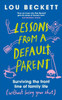 Lessons from a Default Parent: Surviving the Front Line of Family Life (Without Losing Your Sh*t)
