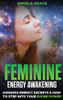 Feminine Energy Awakening : Goddess Energy Secrets & How To Step Into Your Divine Power