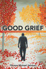Good Grief: One Husband's Journey from Incapacitating Fear to Overwhelming Joy