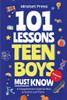101 Lessons Teen Boys Must Know: A Comprehensive Guide for Boys to Survive and Thrive