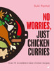 No Worries, Just Chicken Curries: Over 70 Incredible Indian Chicken Recipes