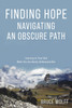 Finding Hope Navigating an Obscure Path: Learning to Trust God When You Can Barely Understand Him