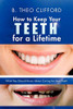 How to Keep Your Teeth for a Lifetime: What You Should Know About Caring for Your Teeth