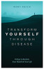 Transform Yourself Through Disease: 8 Steps to Reclaim Your Health & Your Life