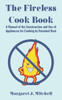 The Fireless Cook Book: A Manual of the Construction and Use of Appliances for Cooking by Retained Heat