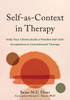Self-As-Context in Therapy: Help Your Clients Build a Flexible Self with Acceptance and Commitment Therapy