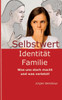 Selbstwert - Identität - Familie.: Was uns stark macht und was verletzt!