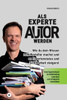Als Experte Autor werden: Wie du dein Wissen zum Besteller machst und so Expertenstatus und Sichtbarkeit steigerst: Dein Expertenbuch im Selbstverlag