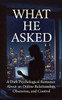 What He Asked: A Dark Psychological Romance About an Online Relationship, Obsession, and Control