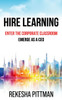 Hire Learning: Enter the Corporate Classroom; Emerge as a CEO