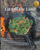 Eat off the Land: A Wild Foraging and Survival Cookbook Featuring Mushrooms, Plants, Fish, and Game from the Pacific Northwest and Beyond