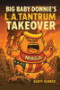 Big Baby Donnie's L.A. Tantrum Takeover
