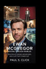 Ewan McGregor: Moving Through Worlds: Bold Roles, Daring adventures, and a Life That Stands Out