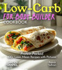 Low-Carb For Body Builder Cookbook: Protein-Packed, 100+ Lean, Mean Recipes with Pictures