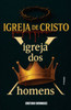 A igreja de Cristo x A igreja dos Homens