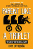Parent like a Triplet: The Definitive Guide for Parents of Twins and Triplets