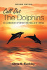 Call Out The Dolphins: A Collection of Short Stories and Verse