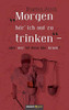 Morgen hör ich auf zu trinken  aber wer ist denn hier krank? (German Edition)