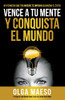 VENCE A TU MENTE Y CONQUISTA EL MUNDO: NO PERMITAS QUE TUS MIEDOS TE IMPIDAN ALCANZAR EL ÉXITO (Spanish Edition)