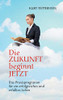 Die Zukunft beginnt jetzt: Das Praxisprogramm für ein erfolgreiches und erfülltes Leben (German Edition)