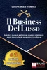 Il Business Del Lusso: Tecniche e Strategie Pratiche Per Acquisire e Fidelizzare Clienti Luxury Offrendo Un Servizio Di Eccellenza (Italian Edition)
