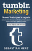 Tumblr-Marketing - Nuevos Ventas para tu negocio: Gana Nuevos Grupos de Clientes y Ventas para tu negocio con bajos gastos y Ventas. (Spanish Edition)