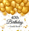 40th Birthday Guest Book: Gold Balloons Hearts Confetti Ribbons Theme, Best Wishes from Family and Friends to Write in, Guests Sign in for Party, Gift Log, A Lovely Gift Idea, Hardback