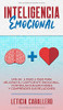 Inteligencia Emocional: Una guía paso a paso para mejorar su coeficiente emocional, controlar sus emociones y comprender sus relaciones (Spanish Edition)